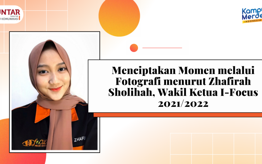 Menciptakan Momen melalui Fotografi menurut Zhafirah Sholihah, Wakil Ketua I-Focus 2021/2022